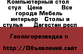 Компьютерный стол   стул › Цена ­ 999 - Все города Мебель, интерьер » Столы и стулья   . Дагестан респ.,Геологоразведка п.